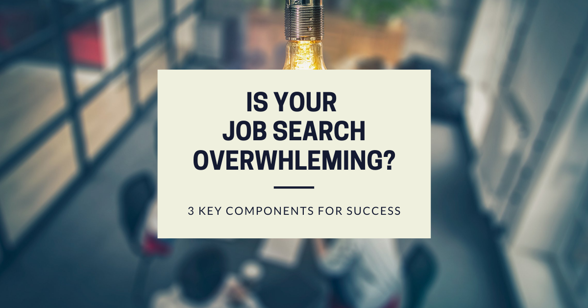 Is Your Job Search Overwhelming? 3 key components to success